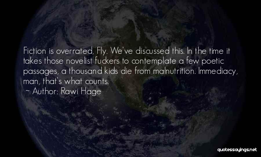 Rawi Hage Quotes: Fiction Is Overrated, Fly. We've Discussed This. In The Time It Takes Those Novelist Fuckers To Contemplate A Few Poetic