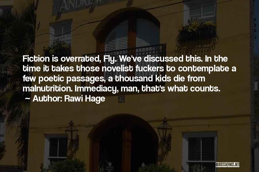 Rawi Hage Quotes: Fiction Is Overrated, Fly. We've Discussed This. In The Time It Takes Those Novelist Fuckers To Contemplate A Few Poetic