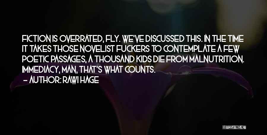 Rawi Hage Quotes: Fiction Is Overrated, Fly. We've Discussed This. In The Time It Takes Those Novelist Fuckers To Contemplate A Few Poetic