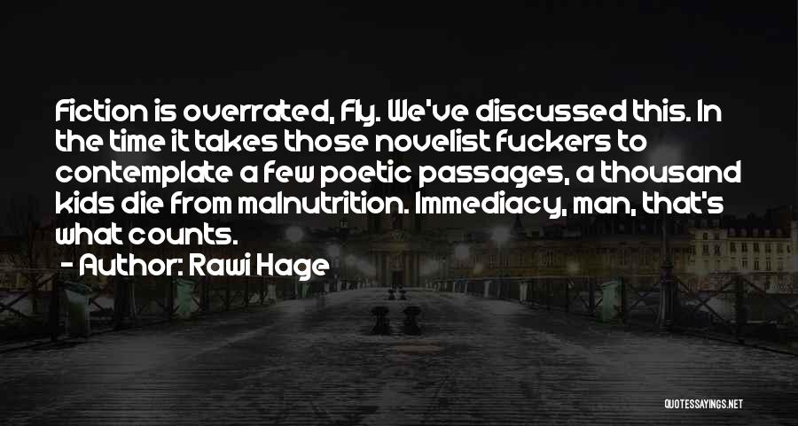 Rawi Hage Quotes: Fiction Is Overrated, Fly. We've Discussed This. In The Time It Takes Those Novelist Fuckers To Contemplate A Few Poetic