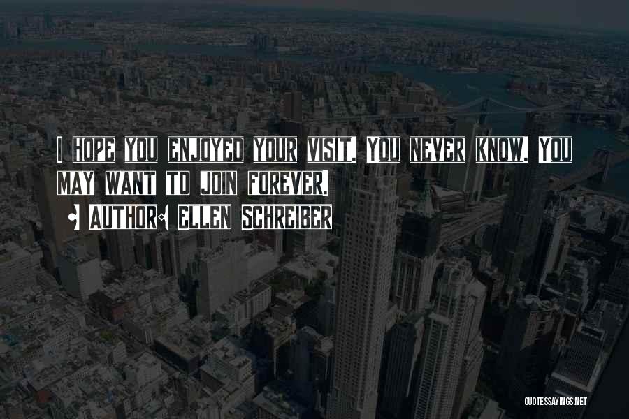 Ellen Schreiber Quotes: I Hope You Enjoyed Your Visit. You Never Know. You May Want To Join Forever.