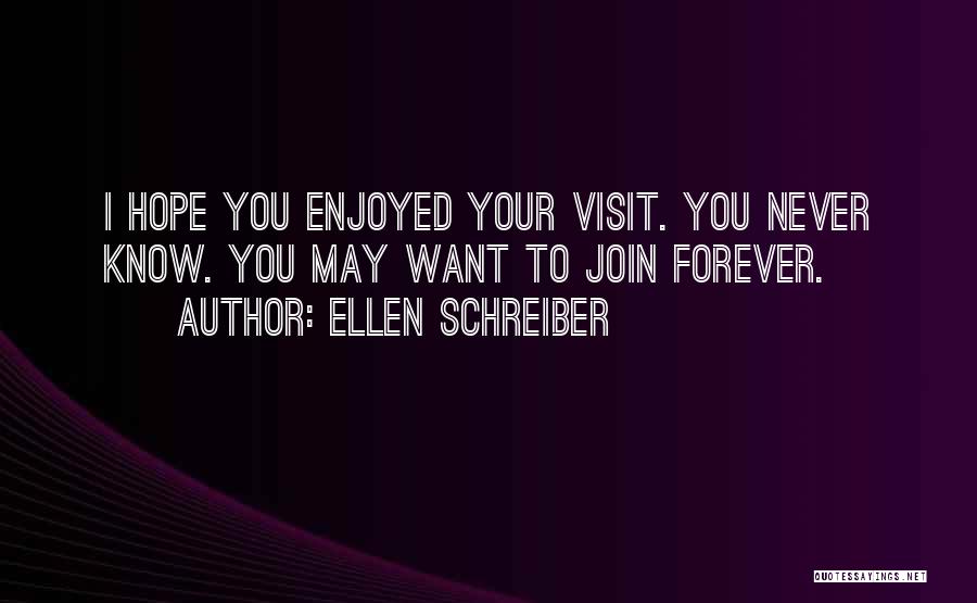 Ellen Schreiber Quotes: I Hope You Enjoyed Your Visit. You Never Know. You May Want To Join Forever.