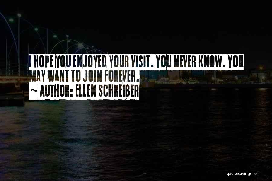 Ellen Schreiber Quotes: I Hope You Enjoyed Your Visit. You Never Know. You May Want To Join Forever.