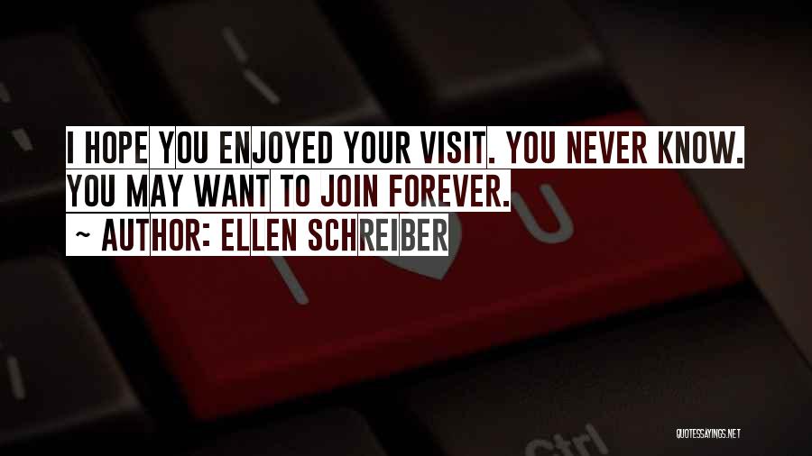 Ellen Schreiber Quotes: I Hope You Enjoyed Your Visit. You Never Know. You May Want To Join Forever.