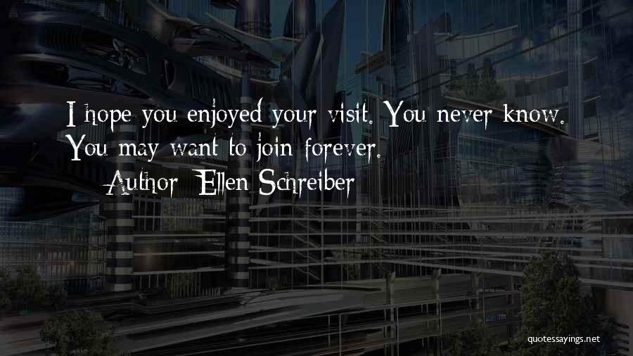 Ellen Schreiber Quotes: I Hope You Enjoyed Your Visit. You Never Know. You May Want To Join Forever.