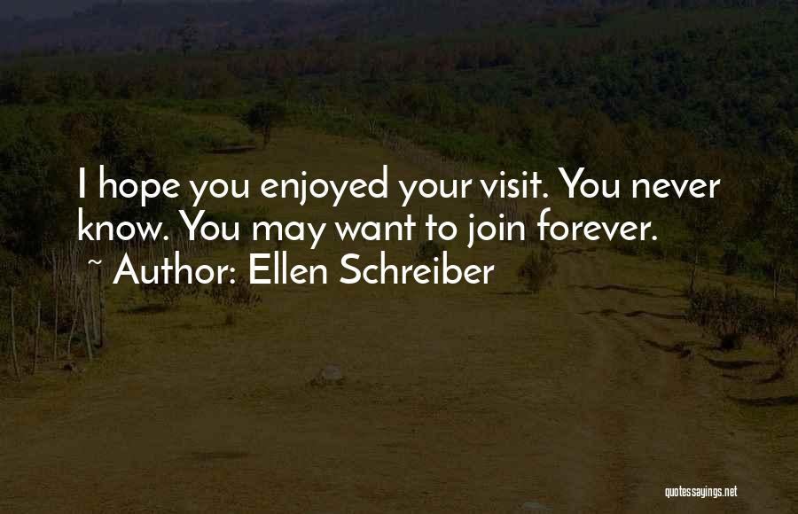 Ellen Schreiber Quotes: I Hope You Enjoyed Your Visit. You Never Know. You May Want To Join Forever.