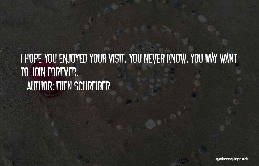 Ellen Schreiber Quotes: I Hope You Enjoyed Your Visit. You Never Know. You May Want To Join Forever.