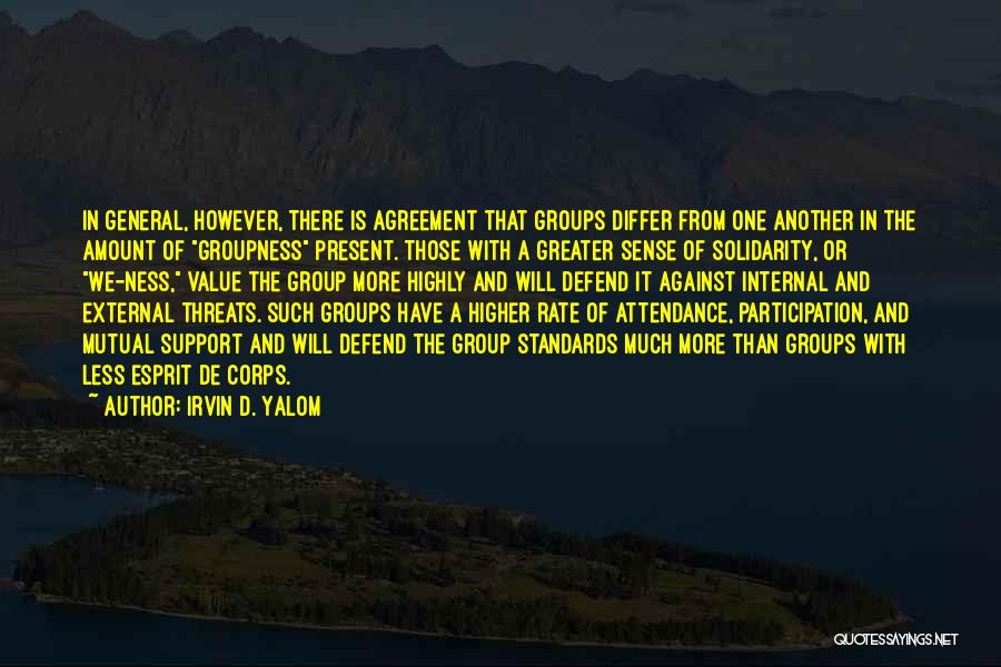 Irvin D. Yalom Quotes: In General, However, There Is Agreement That Groups Differ From One Another In The Amount Of Groupness Present. Those With