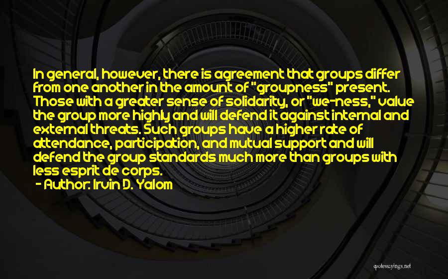 Irvin D. Yalom Quotes: In General, However, There Is Agreement That Groups Differ From One Another In The Amount Of Groupness Present. Those With