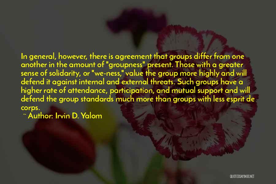 Irvin D. Yalom Quotes: In General, However, There Is Agreement That Groups Differ From One Another In The Amount Of Groupness Present. Those With