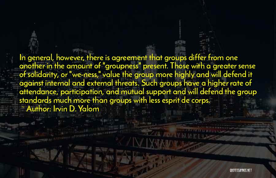 Irvin D. Yalom Quotes: In General, However, There Is Agreement That Groups Differ From One Another In The Amount Of Groupness Present. Those With