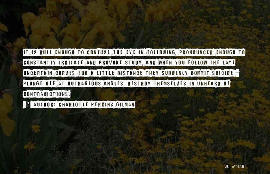 Charlotte Perkins Gilman Quotes: It Is Dull Enough To Confuse The Eye In Following, Pronounced Enough To Constantly Irritate And Provoke Study, And When
