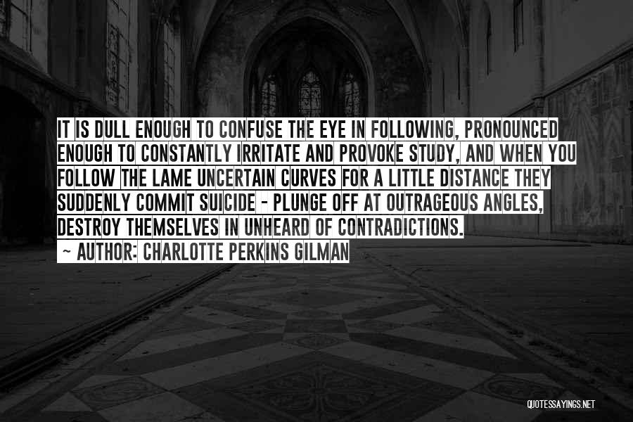 Charlotte Perkins Gilman Quotes: It Is Dull Enough To Confuse The Eye In Following, Pronounced Enough To Constantly Irritate And Provoke Study, And When