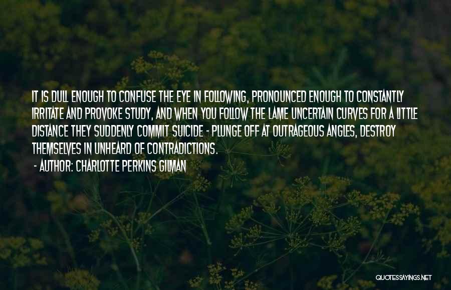 Charlotte Perkins Gilman Quotes: It Is Dull Enough To Confuse The Eye In Following, Pronounced Enough To Constantly Irritate And Provoke Study, And When