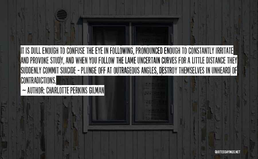 Charlotte Perkins Gilman Quotes: It Is Dull Enough To Confuse The Eye In Following, Pronounced Enough To Constantly Irritate And Provoke Study, And When
