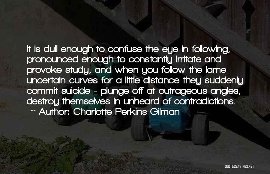 Charlotte Perkins Gilman Quotes: It Is Dull Enough To Confuse The Eye In Following, Pronounced Enough To Constantly Irritate And Provoke Study, And When