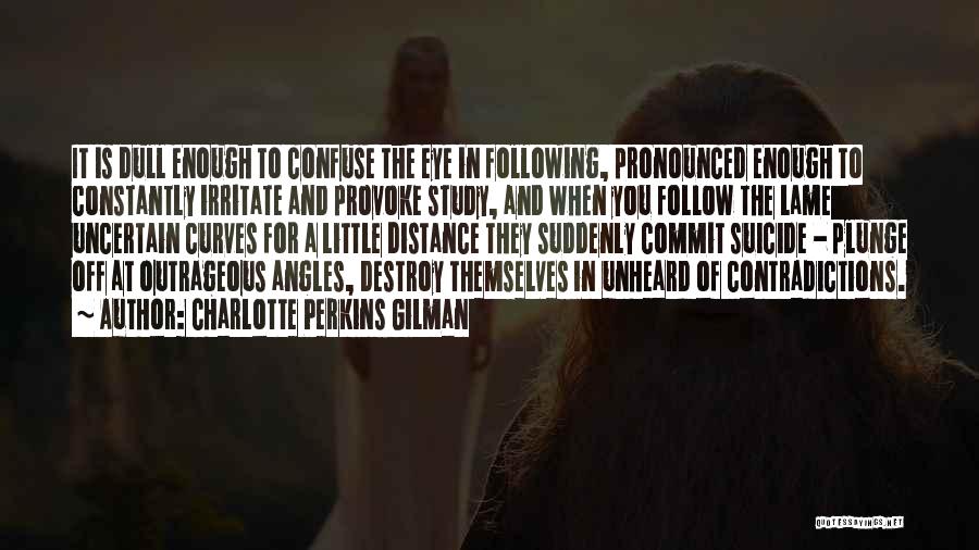 Charlotte Perkins Gilman Quotes: It Is Dull Enough To Confuse The Eye In Following, Pronounced Enough To Constantly Irritate And Provoke Study, And When