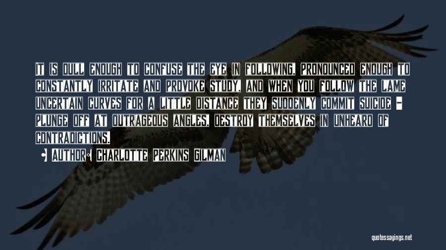 Charlotte Perkins Gilman Quotes: It Is Dull Enough To Confuse The Eye In Following, Pronounced Enough To Constantly Irritate And Provoke Study, And When