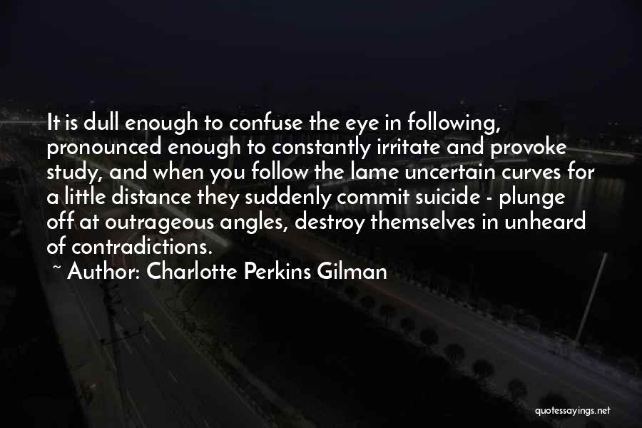 Charlotte Perkins Gilman Quotes: It Is Dull Enough To Confuse The Eye In Following, Pronounced Enough To Constantly Irritate And Provoke Study, And When