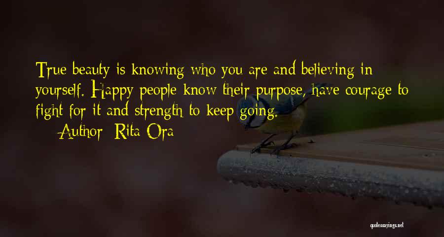 Rita Ora Quotes: True Beauty Is Knowing Who You Are And Believing In Yourself. Happy People Know Their Purpose, Have Courage To Fight
