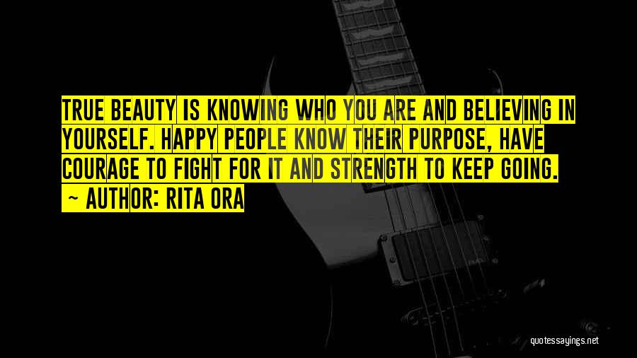 Rita Ora Quotes: True Beauty Is Knowing Who You Are And Believing In Yourself. Happy People Know Their Purpose, Have Courage To Fight