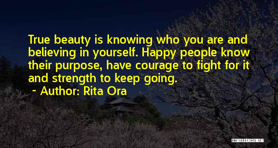 Rita Ora Quotes: True Beauty Is Knowing Who You Are And Believing In Yourself. Happy People Know Their Purpose, Have Courage To Fight