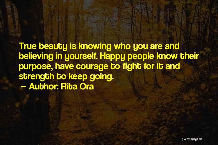 Rita Ora Quotes: True Beauty Is Knowing Who You Are And Believing In Yourself. Happy People Know Their Purpose, Have Courage To Fight