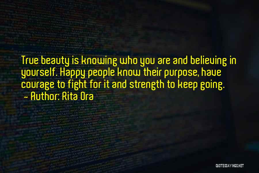 Rita Ora Quotes: True Beauty Is Knowing Who You Are And Believing In Yourself. Happy People Know Their Purpose, Have Courage To Fight