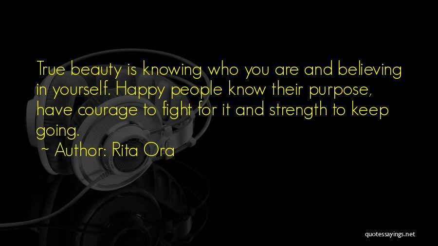 Rita Ora Quotes: True Beauty Is Knowing Who You Are And Believing In Yourself. Happy People Know Their Purpose, Have Courage To Fight