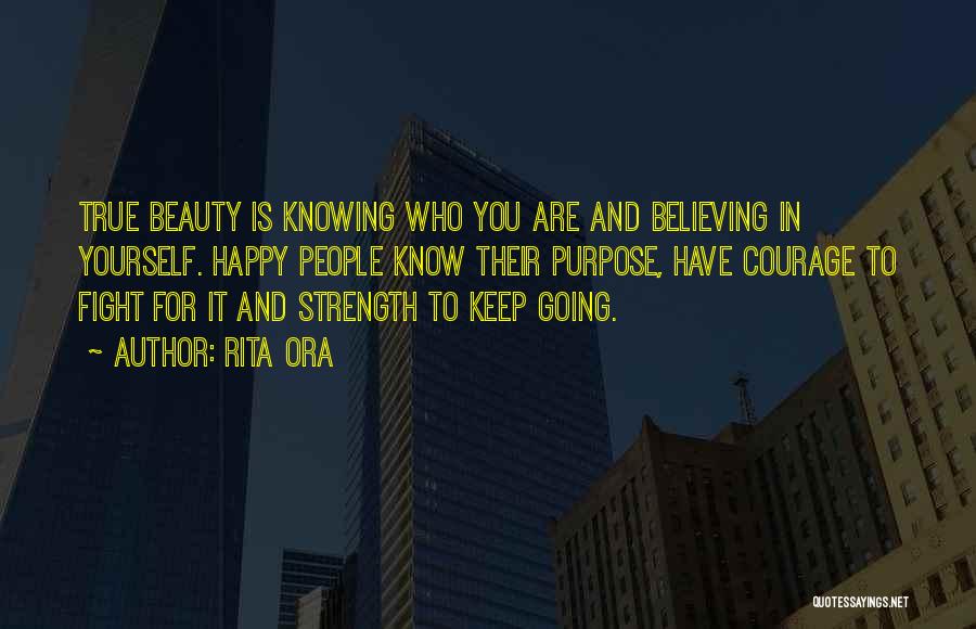 Rita Ora Quotes: True Beauty Is Knowing Who You Are And Believing In Yourself. Happy People Know Their Purpose, Have Courage To Fight
