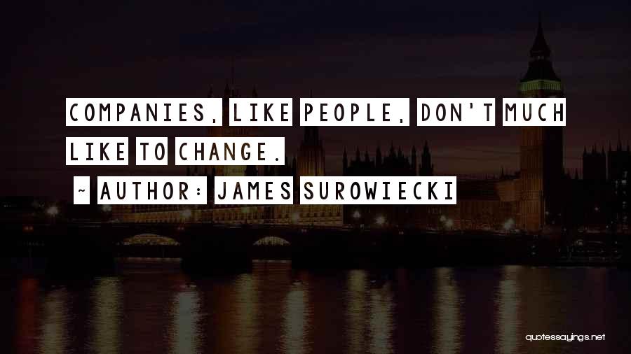 James Surowiecki Quotes: Companies, Like People, Don't Much Like To Change.