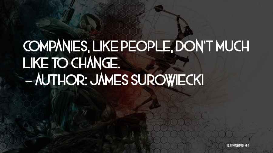 James Surowiecki Quotes: Companies, Like People, Don't Much Like To Change.
