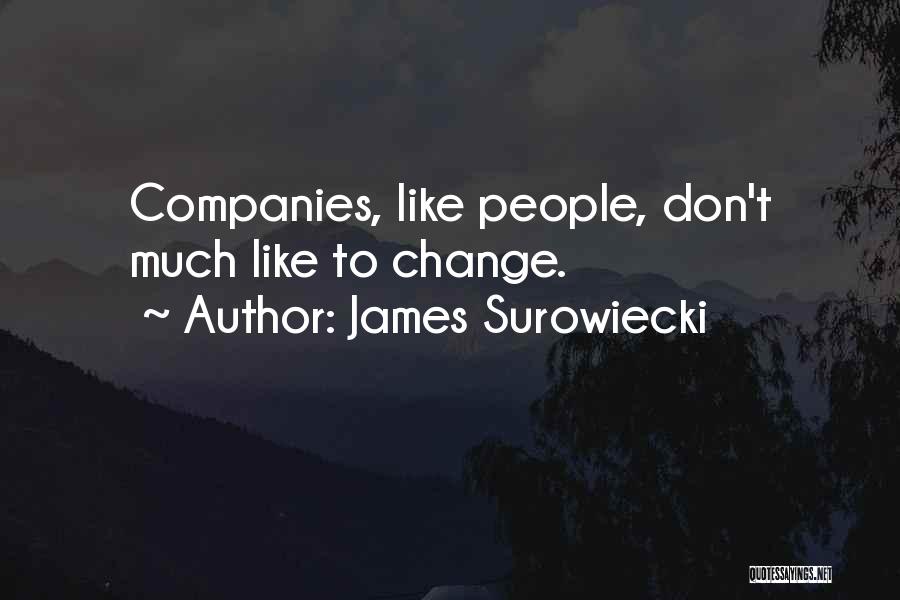 James Surowiecki Quotes: Companies, Like People, Don't Much Like To Change.