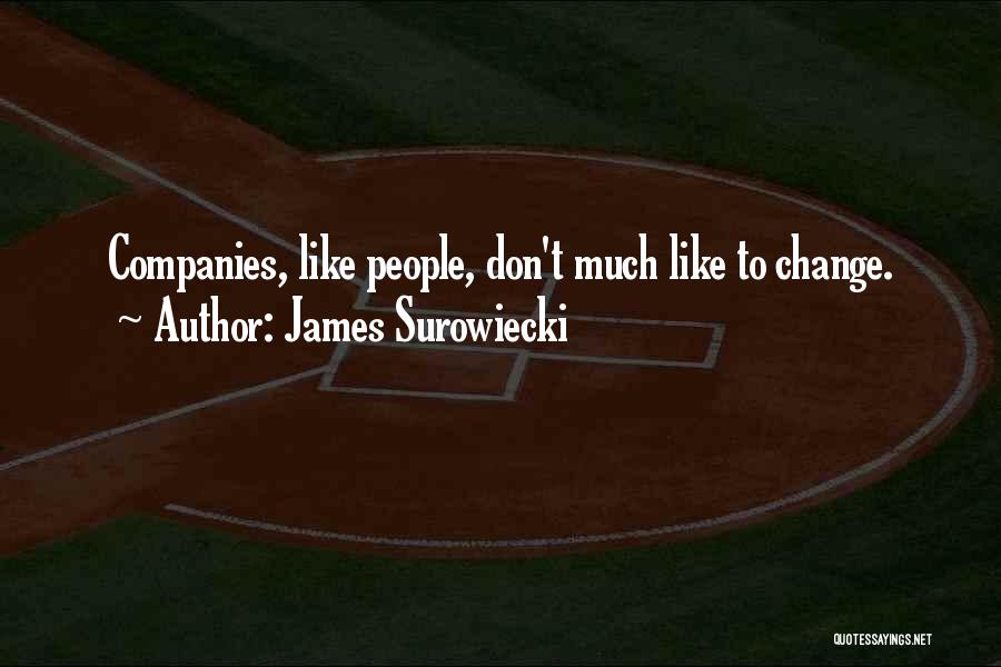 James Surowiecki Quotes: Companies, Like People, Don't Much Like To Change.