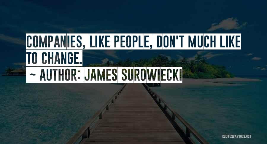 James Surowiecki Quotes: Companies, Like People, Don't Much Like To Change.