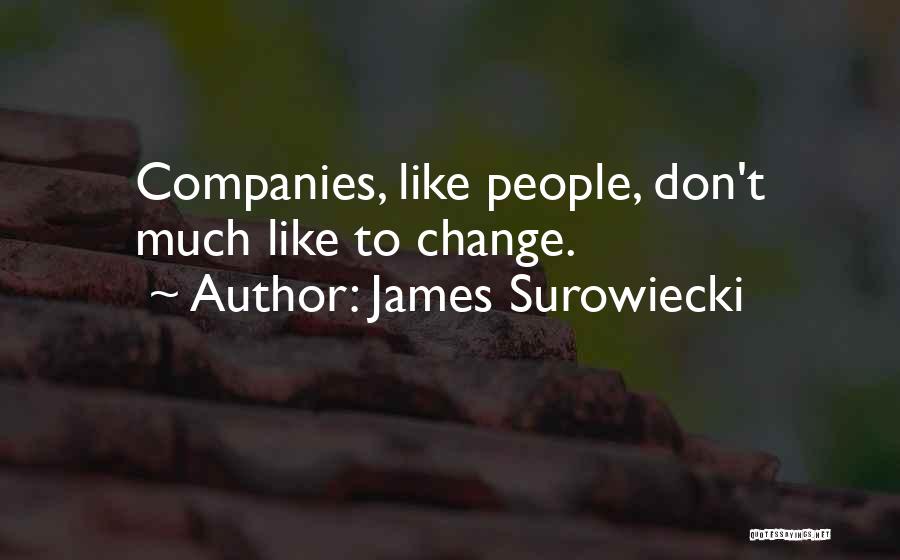 James Surowiecki Quotes: Companies, Like People, Don't Much Like To Change.