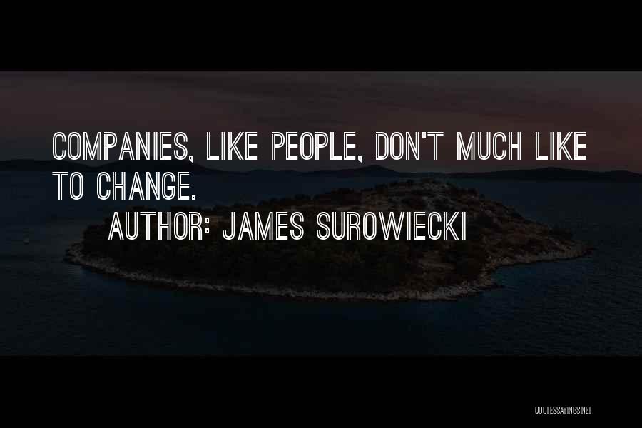 James Surowiecki Quotes: Companies, Like People, Don't Much Like To Change.