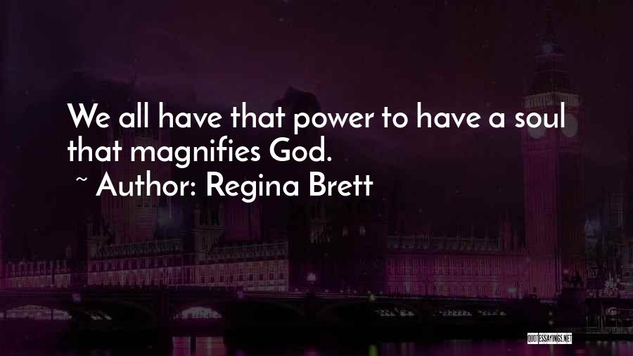 Regina Brett Quotes: We All Have That Power To Have A Soul That Magnifies God.