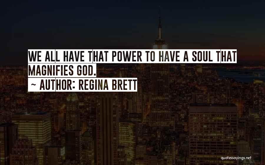 Regina Brett Quotes: We All Have That Power To Have A Soul That Magnifies God.