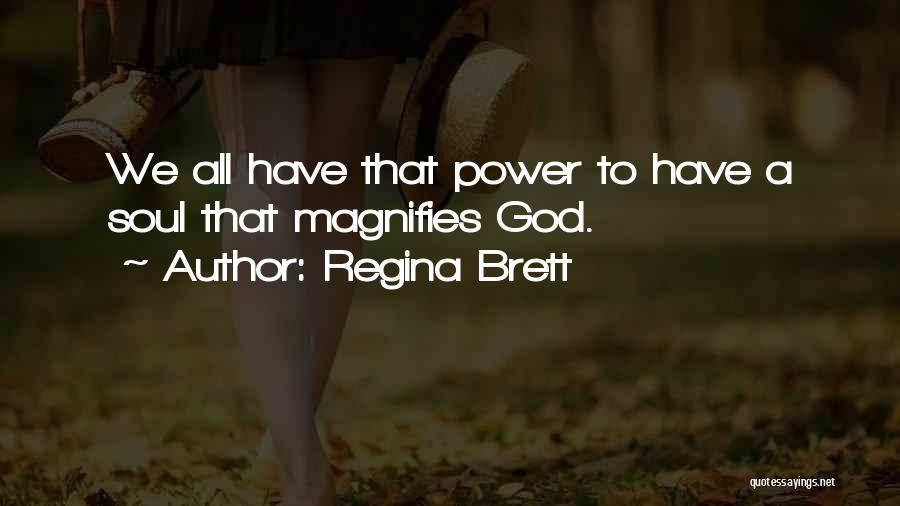 Regina Brett Quotes: We All Have That Power To Have A Soul That Magnifies God.