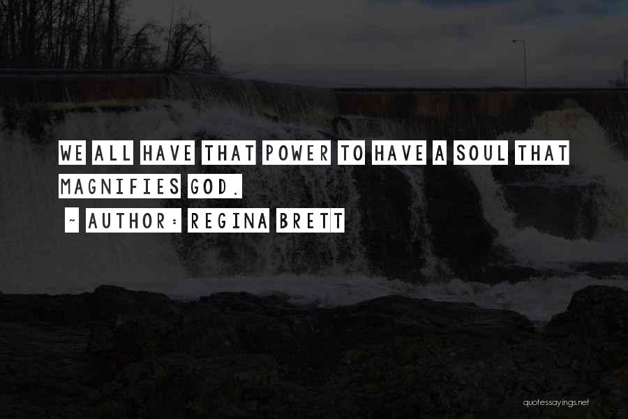 Regina Brett Quotes: We All Have That Power To Have A Soul That Magnifies God.