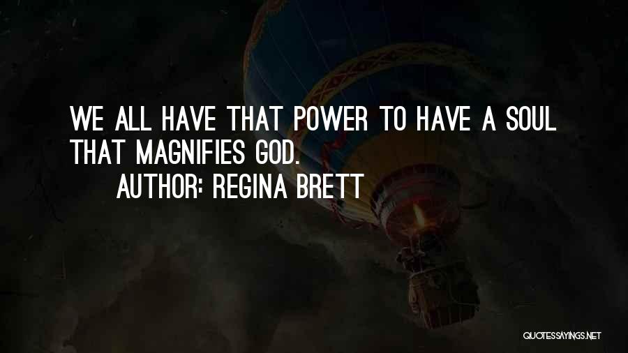 Regina Brett Quotes: We All Have That Power To Have A Soul That Magnifies God.