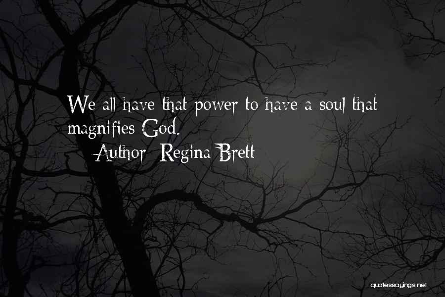 Regina Brett Quotes: We All Have That Power To Have A Soul That Magnifies God.