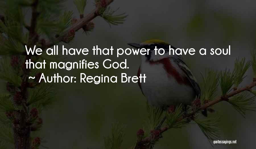 Regina Brett Quotes: We All Have That Power To Have A Soul That Magnifies God.