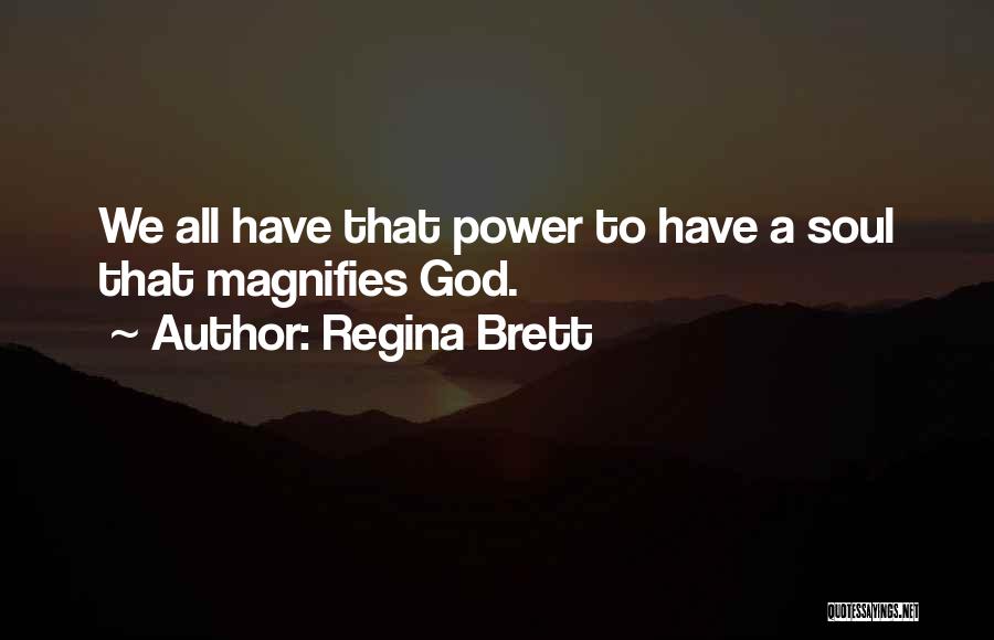 Regina Brett Quotes: We All Have That Power To Have A Soul That Magnifies God.
