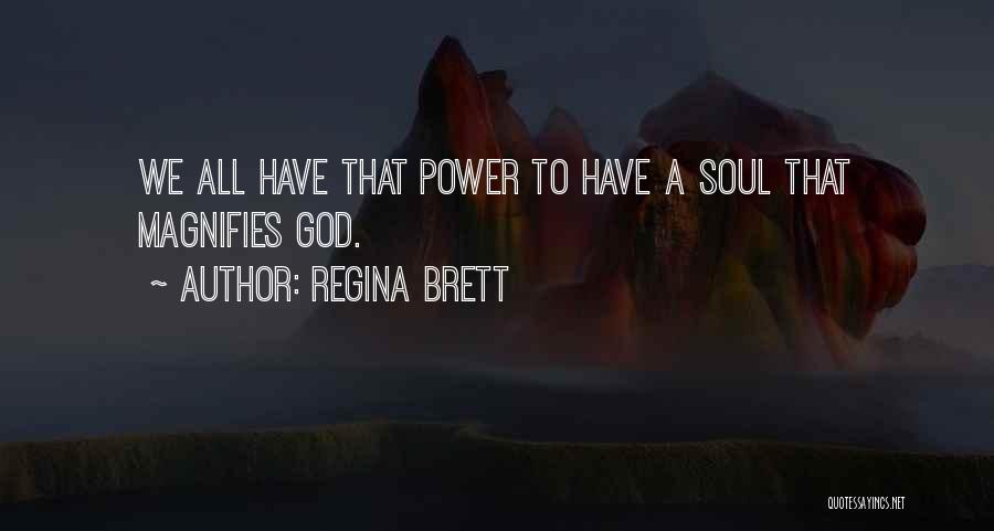 Regina Brett Quotes: We All Have That Power To Have A Soul That Magnifies God.