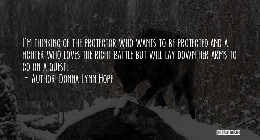 Donna Lynn Hope Quotes: I'm Thinking Of The Protector Who Wants To Be Protected And A Fighter Who Loves The Right Battle But Will