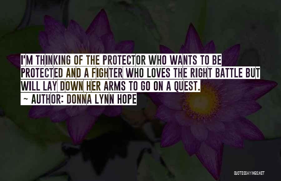 Donna Lynn Hope Quotes: I'm Thinking Of The Protector Who Wants To Be Protected And A Fighter Who Loves The Right Battle But Will