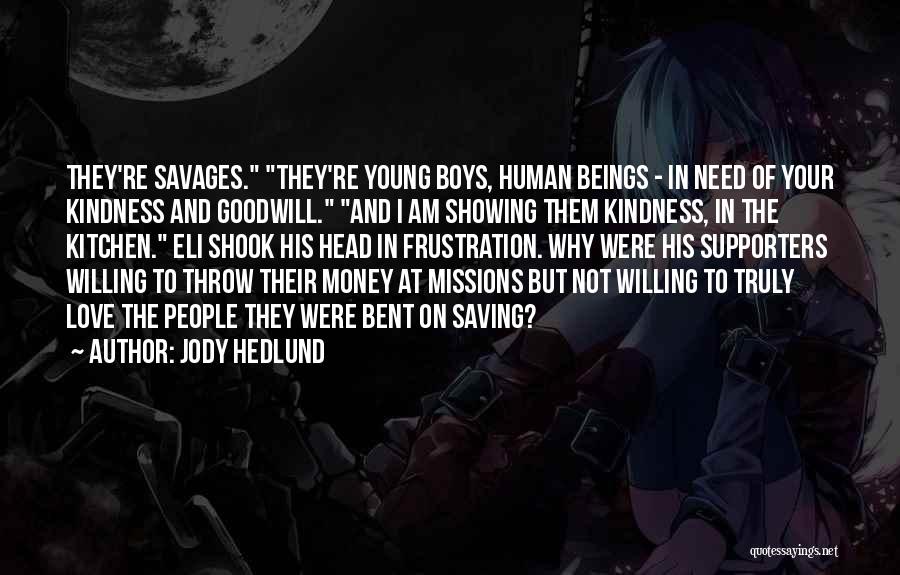 Jody Hedlund Quotes: They're Savages. They're Young Boys, Human Beings - In Need Of Your Kindness And Goodwill. And I Am Showing Them