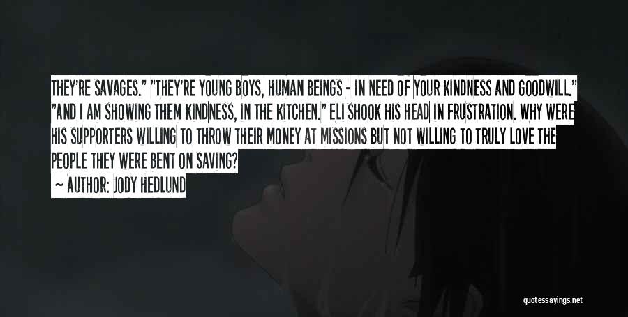 Jody Hedlund Quotes: They're Savages. They're Young Boys, Human Beings - In Need Of Your Kindness And Goodwill. And I Am Showing Them